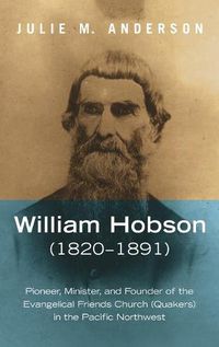 Cover image for William Hobson (1820-1891): Pioneer, Minister, and Founder of the Evangelical Friends Church (Quakers) in the Pacific Northwest