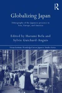 Cover image for Globalizing Japan: Ethnography of the Japanese presence in Asia, Europe, and America