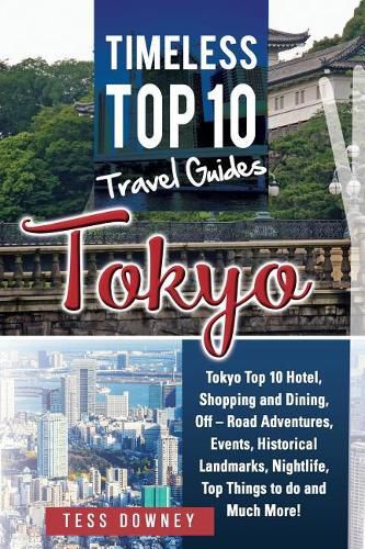 Tokyo: Tokyo Top 10 Hotel, Shopping and Dining, Off - Road Adventures, Events, Historical Landmarks, Nightlife, Top Things to do and Much More! Timeless Top 10 Travel Guides