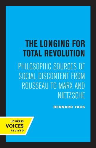 Cover image for The Longing for Total Revolution: Philosophic Sources of Social Discontent from Rousseau to Marx and Nietzsche