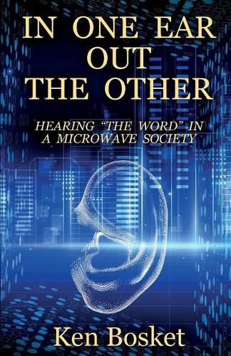 Cover image for In One Ear, Out the Other: Hearing  The Word  in a Microwave Society