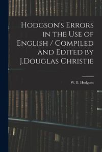 Cover image for Hodgson's Errors in the Use of English / Compiled and Edited by J.Douglas Christie