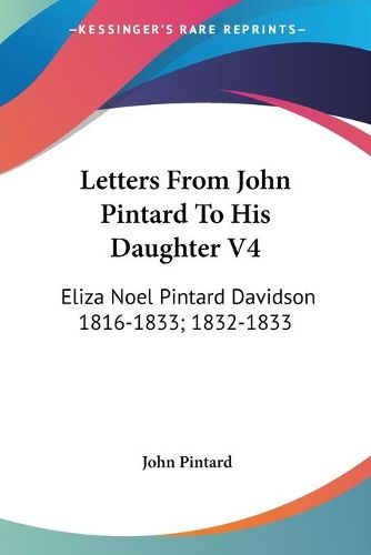 Cover image for Letters from John Pintard to His Daughter V4: Eliza Noel Pintard Davidson 1816-1833; 1832-1833