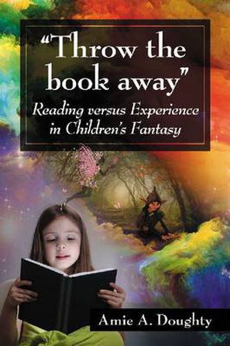 Cover image for Throw the book away: Reading Versus Experience in Children's Fantasy