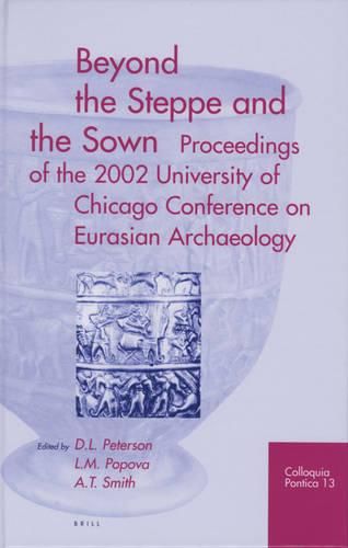 Cover image for Beyond the Steppe and the Sown: Proceedings of the 2002 University of Chicago Conference on Eurasian Archaeology