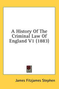 Cover image for A History of the Criminal Law of England V1 (1883)