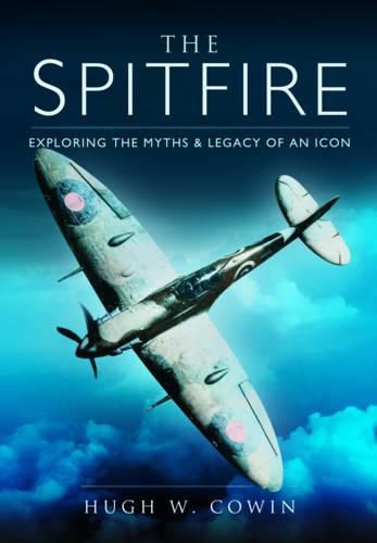 Cover image for The Spitfire: Exploring the Myths and Legacy of an Icon