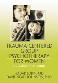 Cover image for Trauma-Centered Group Psychotherapy for Women: A Clinician's Manual