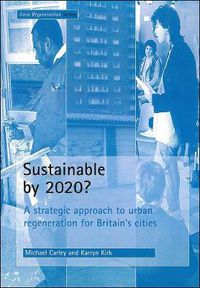 Cover image for Sustainable by 2020?: A strategic approach to urban regeneration for Britain's cities