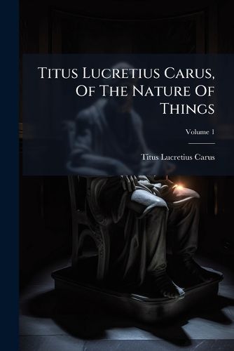 Cover image for Titus Lucretius Carus, Of The Nature Of Things