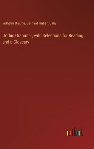 Gothic Grammar, with Selections for Reading and a Glossary