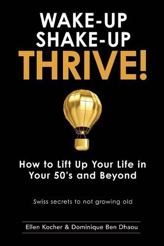 Cover image for Wake-Up, Shake-Up, Thrive!: How to lift up your life in your 50's and beyond - Swiss secrets to not growing old -