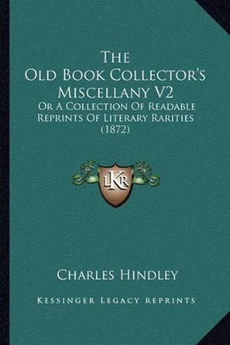 The Old Book Collector's Miscellany V2: Or a Collection of Readable Reprints of Literary Rarities (1872)