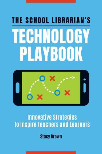 The School Librarian's Technology Playbook: Innovative Strategies to Inspire Teachers and Learners