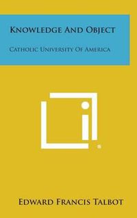 Cover image for Knowledge and Object: Catholic University of America