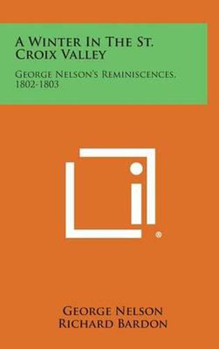 Cover image for A Winter in the St. Croix Valley: George Nelson's Reminiscences, 1802-1803