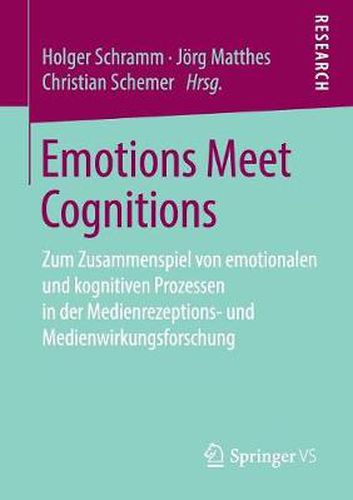 Cover image for Emotions Meet Cognitions: Zum Zusammenspiel von emotionalen und kognitiven Prozessen in der Medienrezeptions- und Medienwirkungsforschung