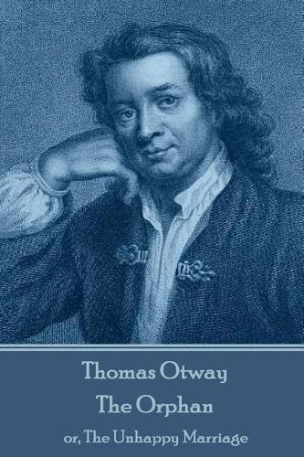 Thomas Otway - The Orphan: or, The Unhappy Marriage