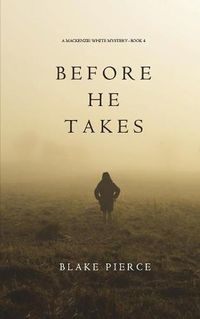 Cover image for Before He Takes (A Mackenzie White Mystery-Book 4)