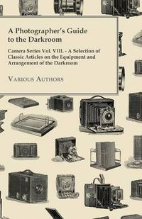 Cover image for A Photographer's Guide to the Darkroom - Camera Series Vol. VIII. - A Selection of Classic Articles on the Equipment and Arrangement of the Darkroom