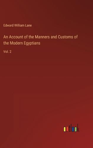 An Account of the Manners and Customs of the Modern Egyptians: Vol. 2