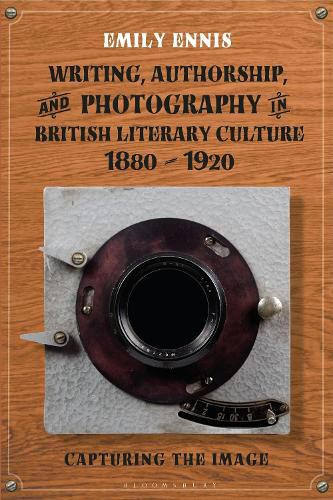 Cover image for Writing, Authorship and Photography in British Literary Culture, 1880 - 1920