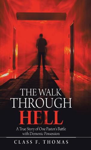 The Walk Through Hell: A True Story of One Pastor's Battle with Demonic Possession