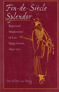Cover image for Fin-de-Siecle Splendor: Repressed Modernities of Late Qing Fiction, 1848-1911