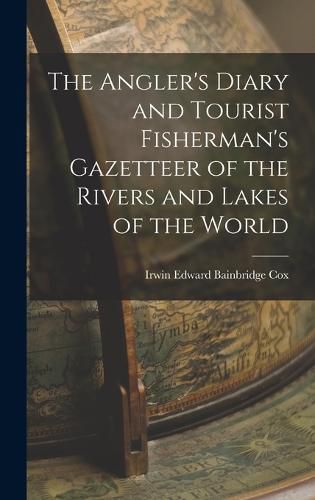 Cover image for The Angler's Diary and Tourist Fisherman's Gazetteer of the Rivers and Lakes of the World