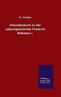 Cover image for Urkundenbuch zu der Lebensgeschichte Friedrich Wilhelms I.