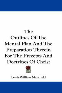 Cover image for The Outlines of the Mental Plan and the Preparation Therein for the Precepts and Doctrines of Christ