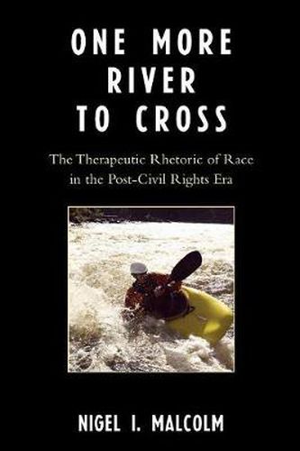 Cover image for One More River to Cross: The Therapeutic Rhetoric of Race in the Post-Civil Rights Era