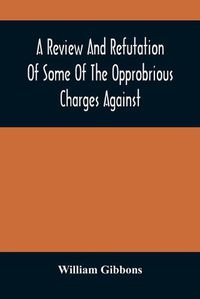 Cover image for A Review And Refutation Of Some Of The Opprobrious Charges Against The Society Of Friends, As Exhibited In A Pamphlet Called "A Declaration," &C., Published By Order Of The Yearly Meeting Of Orthodox Friends (So Called) Which Was Held In Philadelphia In The