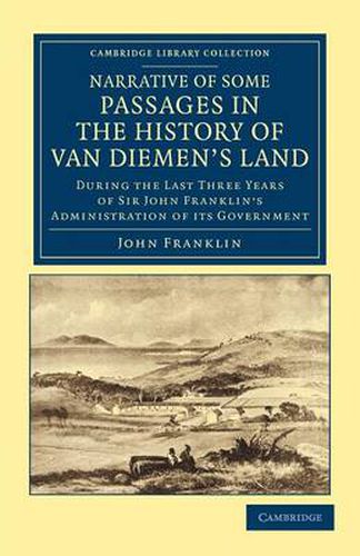 Cover image for Narrative of Some Passages in the History of Van Diemen's Land: During the Last Three Years of Sir John Franklin's Administration of its Government