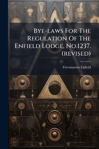 Cover image for Bye-Laws for the Regulation of the Enfield Lodge, No.1237. (Revised)....