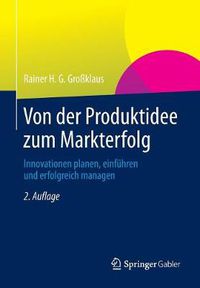 Cover image for Von der Produktidee zum Markterfolg: Innovationen planen, einfuhren und erfolgreich managen