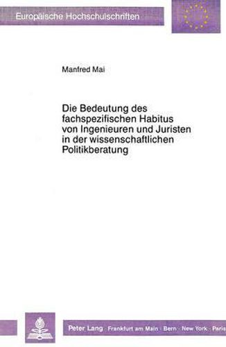 Cover image for Die Bedeutung Des Fachspezifischen Habitus Von Ingenieuren Und Juristen in Der Wissenschaftlichen Politikberatung: Zur Soziologie Von Technik Und Recht Mit Besonderer Beruecksichtigung Des Bundes-Immissionsschutzgesetzes