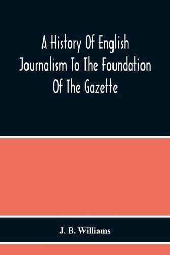 Cover image for A History Of English Journalism To The Foundation Of The Gazette