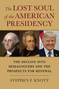 Cover image for The Lost Soul of the American Presidency: The Decline into Demagoguery and the Prospects for Renewal