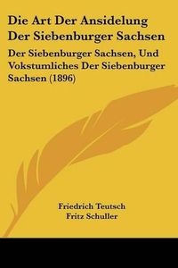 Cover image for Die Art Der Ansidelung Der Siebenburger Sachsen: Der Siebenburger Sachsen, Und Vokstumliches Der Siebenburger Sachsen (1896)