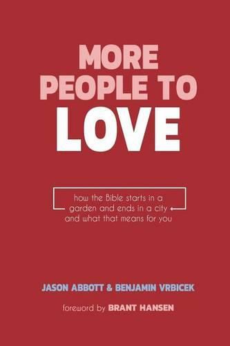 More People to Love: How the Bible Starts in a Garden and Ends in a City and What that Means for You