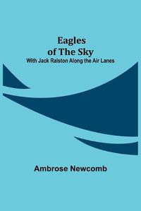 Cover image for Eagles of the Sky; With Jack Ralston Along the Air Lanes