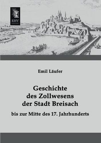 Cover image for Geschichte Des Zollwesens Der Stadt Breisach Bis Zur Mitte Des 17. Jahrhunderts