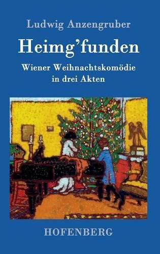 Heimg'funden: Wiener Weihnachtskomoedie in drei Akten