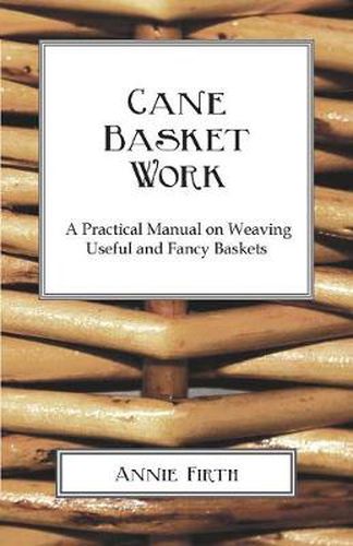 Cover image for Cane Basket Work: A Practical Manual on Weaving Useful and Fancy Baskets