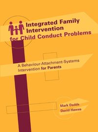 Cover image for Integrated Family Intervention for Child Conduct Problems: A Behaviour-Attachment-Systems Intervention for Parents