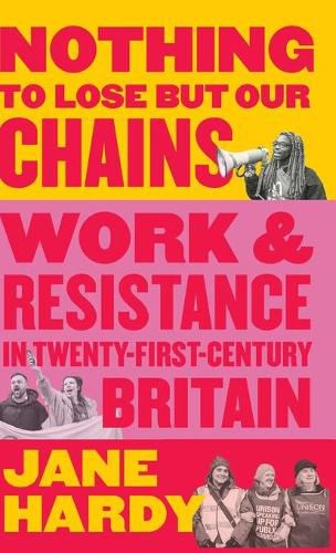 Cover image for Nothing to Lose But Our Chains: Work and Resistance in Twenty-First-Century Britain