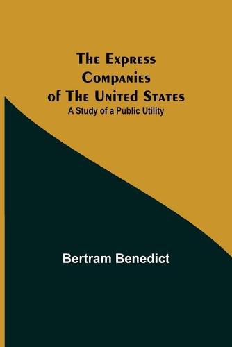 Cover image for The Express Companies of the United States: A Study of a Public Utility