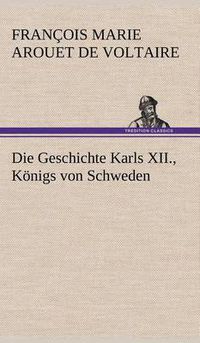 Cover image for Die Geschichte Karls XII., Konigs Von Schweden