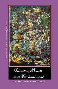 Cover image for Beauties, Beasts and Enchantment: Classic French Fairy Tales